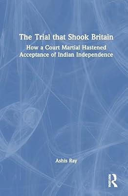 The Trial That Shook Britain: How a Court Martial Hastened Acceptance of Indian Independence by Ray, Ashis | Hardcover | History