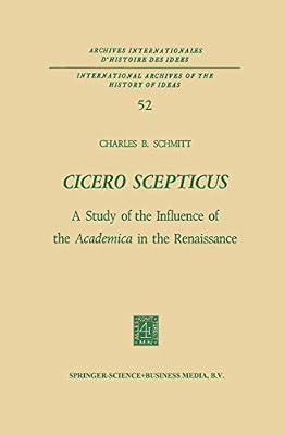 Cicero Scepticus: A Study of the Influence of the Academica in the Renaissance: 52 (International Archives of the History of Ideas / Archives Internationales d'Histoire des Idees) by Schmitt, Charles B. | Paperback | Western Philosophy: Ancient