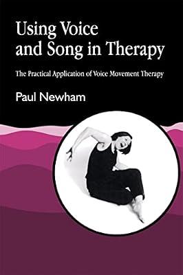 Using Voice and Song in Therapy: The Practical Application of Voice Movement Therapy by Newham, Paul | Paperback | Creative Therapy (Eg Art