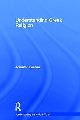 Understanding Greek Religion: A Cognitive Approach (Understanding the Ancient World) by Larson, Jennifer | Hardcover | History