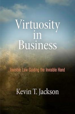 Virtuosity in Business: Invisible Law Guiding the Invisible Hand by Jackson, Kevin T. | Hardcover | Business Ethics & Social Responsibility