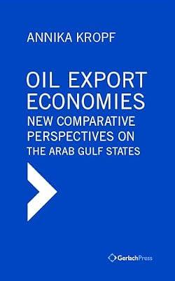 Oil Export Economies: New Comparative Perspectives on the Arab Gulf States by Kropf, Annika | Hardcover | Economic Systems & Structures