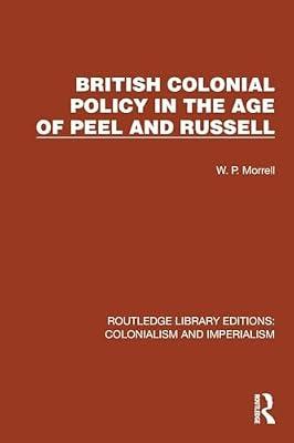 British Colonial Policy in the Age of Peel and Russell (Routledge Library Editions: Colonialism and Imperialism) by Morrell, W.p. | Paperback | History