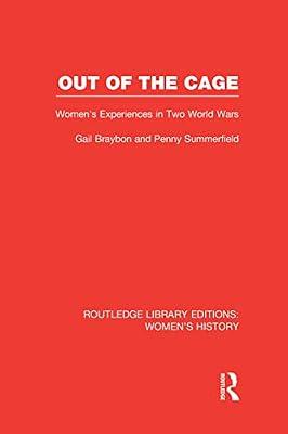 Out of the Cage: Women's Experiences in Two World Wars (Routledge Library Editions: Women's History) by Braybon, Gail; Summerfield, Penny | Hardcover | History
