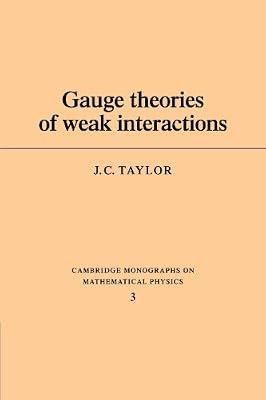 Gauge Theories of Weak Interactions (Cambridge Monographs on Mathematical Physics) by Taylor, J. C. | Paperback | Science