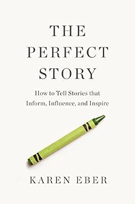 PERFECT STORY: How to Tell Stories That Inform, Influence, and Inspire by Eber, Karen | Hardcover | Performing Arts