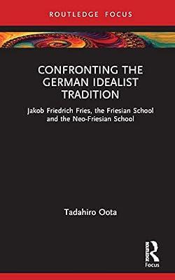 Confronting the German Idealist Tradition: Jakob Friedrich Fries, the Friesian School and the Neo-Friesian School (Routledge Focus) by Oota, Tadahiro | Hardcover | Philosophy