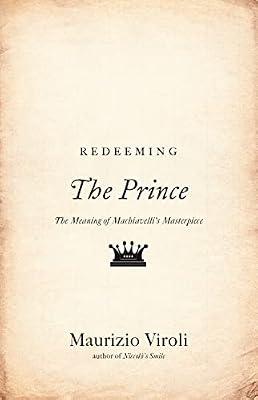 Redeeming The Prince: The Meaning of Machiavelli's Masterpiece by Viroli, Maurizio | Hardcover | Political Science