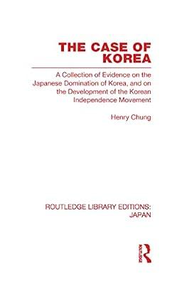 The Case of Korea: A Collection of Evidence on the Japanese Domination of Korea, and on the Development of the Korean Independence Movement (Routledge Library Editions: Japan) by Chung, Henry | Hardcover | Asian History