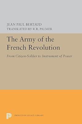 The Army of the French Revolution – From Citizen–Soldiers to Instrument of Power: 5442 (Princeton Legacy Library) by Bertaud, Jean Paul; Palmer, R. R. | Paperback | European History