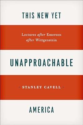 This New Yet Unapproachable America: Lectures After Emerson After Wittgenstein (Carpenter Lectures) by Cavell, Stanley | Paperback | History Of Western Philosophy