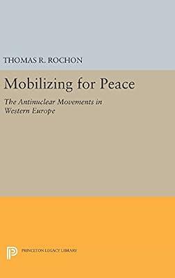 Mobilizing for Peace: The Antinuclear Movements in Western Europe: 936 (Princeton Legacy Library) by Rochon, Thomas R. | Hardcover | Political Science