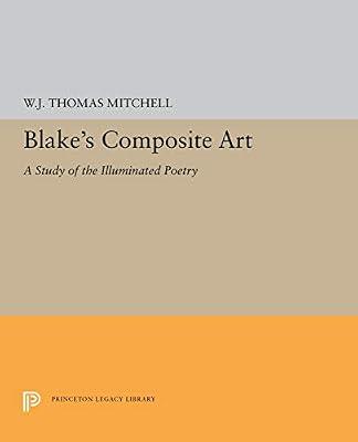 Blake's Composite Art: A Study of the Illuminated Poetry (Princeton Legacy Library) by Mitchell, William J. | Paperback | Literary Studies: Poetry & Poets