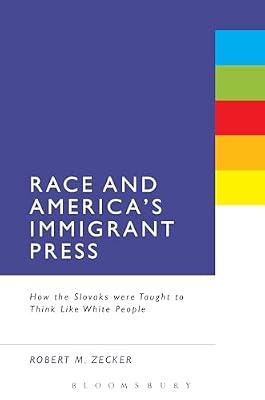 Race and America's Immigrant Press: How the Slovaks Were Taught to Think Like White People by Zecker, Robert M. | Paperback | Social Science