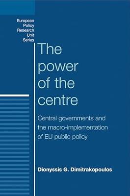 The Power of the Centre: Central Governments and the Macro-Implementation of EU Public Policy (European Policy Research Unit) by Dimitrakopoulos, Dionyssis G. | Paperback | Political Science