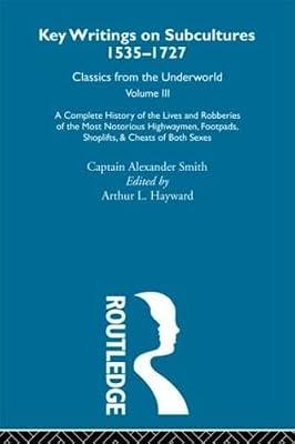 A Complete History of the Lives and Robberies of the Most Notorious Highwaymen, Footpads, Shoplifts and Cheats of Both Sexes: Previously published ... ... 1535-1727: Classics from the Underworld, 3) by SMITH | Hardcover | Reference