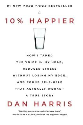 10% Happier: How I Tamed the Voice in My Head, Reduced Stress Without Losing My Edge, and Found Self-Help That Actually Works--A True Story by Harris, Dan | Paperback | Self-Help