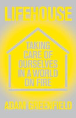 Lifehouse: Taking Care of Ourselves in a World on Fire by Greenfield, Adam | Paperback | Social Science