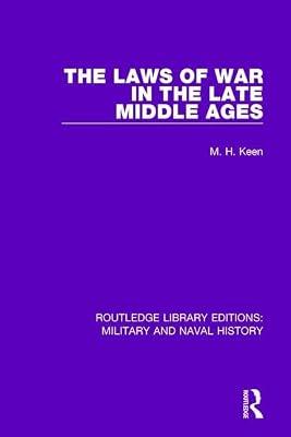 The Laws of War in the Late Middle Ages: 16 (Routledge Library Editions: Military and Naval History, 16) by Keen, Maurice | Hardcover | History