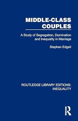 Middle-class Couples: A Study of Segregation, Domination and Inequality in Marriage (Routledge Library Editions: Inequality) by Edgell, Stephen | Paperback | Social Science