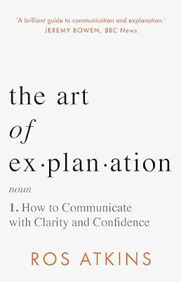 The Art of Explanation: How to Communicate with Clarity and Confidence by Atkins, Ros | Paperback | Prose: Non-Fiction