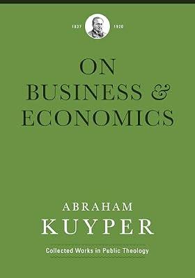 BUSINESS ECONOMICS (Abraham Kuyper Collected Works in Public Theology) by Kuyper, Abraham | Hardcover | Christian Life & Practice