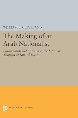 The Making of an Arab Nationalist: Ottomanism and Arabism in the Life and Thought of Sati' Al-Husri by Cleveland, William L. | Paperback | Biography & Autobiography