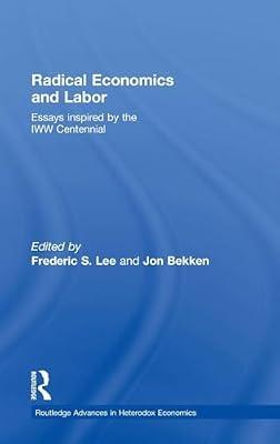 Radical Economics and Labor: Essays Inspired by the Iww Centennial: 03 (Routledge Advances in Heterodox Economics, 3) | Hardcover | Business & Economics