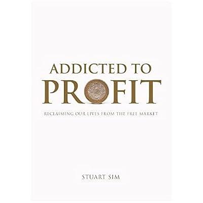 Addicted to Profit: Reclaiming Our Lives from the Free Market by Sim, Stuart | Hardcover | Literary Criticism