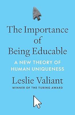 The Importance of Being Educable: A New Theory of Human Uniqueness by Valiant, Leslie | Hardcover | Science