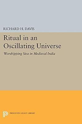 Ritual in an Oscillating Universe: Worshipping Siva in Medieval India: 1225 (Princeton Legacy Library) by Davis, Richard H. | Paperback | Religion