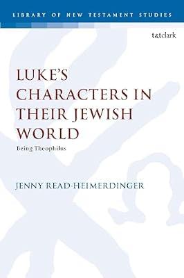 Luke’s Characters in Their Jewish World: Being Theophilus (Library of New Testament Studies) by Read-Heimerdinger, Jenny | Hardcover | Religion