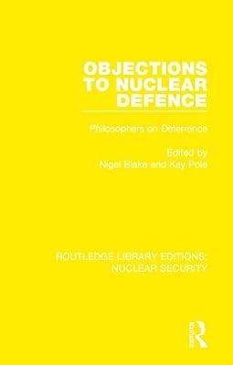 Objections to Nuclear Defence: Philosophers on Deterrence: 18 (Routledge Library Editions: Nuclear Security) | Hardcover | Philosophy