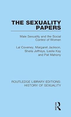 The Sexuality Papers: Male Sexuality and the Social Control of Women: 4 (Routledge Library Editions: History of Sexuality, 4) by Jackson, Margaret; Coveney, Lal; Kay, Leslie; Jeffreys, Sheila; Mahony, Pat | Hardcover | Social Science