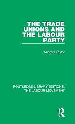 The Trade Unions and the Labour Party: 36 (Routledge Library Editions: The Labour Movement) by Taylor, Andrew | Hardcover | Political Science And Theory