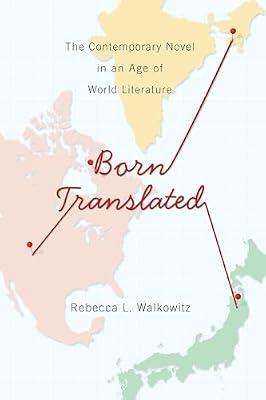 Born Translated: The Contemporary Novel in an Age of World Literature by Walkowitz, Rebecca | Paperback | Literature & Literary Studies