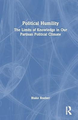 Political Humility: The Limits of Knowledge in Our Partisan Political Climate by Roeber, Blake | Hardcover | Society And Culture: General