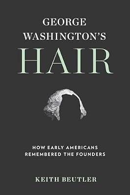 George Washington's Hair: How Early Americans Remembered the Founders by Beutler, Keith | Hardcover | History