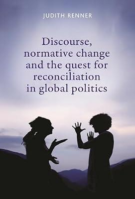 Discourse, Normative Change and the Quest for Reconciliation in Global Politics by Renner, Judith | Paperback | Political Science