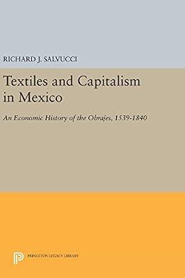 Textiles and Capitalism in Mexico: An Economic History of the Obrajes, 1539-1840 by Salvucci, Richard J. | Hardcover | Business & Economics