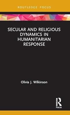 Secular and Religious Dynamics in Humanitarian Response (Routledge Research in Religion and Development) by Wilkinson, Olivia J. | Hardcover | Philosophy