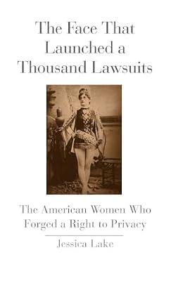 The Face That Launched a Thousand Lawsuits: The American Women Who Forged a Right to Privacy (Yale Law Library Series in Legal History and Reference) by Lake, Jessica | Hardcover | Law
