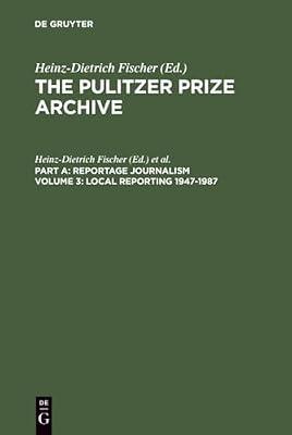 Local Reporting 1947-1987: From a County Vote Fraude to a Corrupt City Council (3) (PULITZER PRIZE ARCHIVE) by Fischer, Heinz-Dietrich | Hardcover | Reference