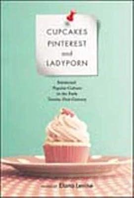 Cupcakes, Pinterest, and Ladyporn: Feminized Popular Culture in the Early Twenty-first Century (Feminist Media Studies) | Paperback | Social Science