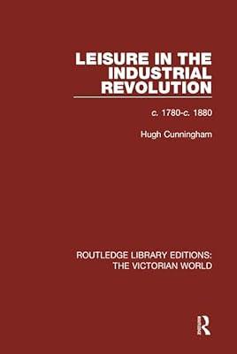 Leisure in the Industrial Revolution: C. 1780-c. 1880 (Routledge Library Editions: the Victorian World) by Cunningham, Hugh | Hardcover | History