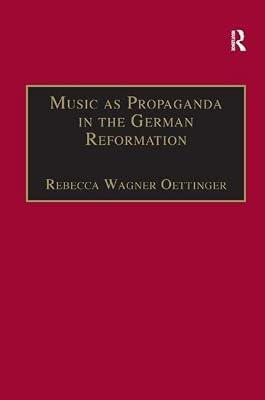 Music As Propaganda in the German Reformation (St. Andrew's Studies in Reformation History) by Oettinger, Rebecca Wagner | Hardcover | History
