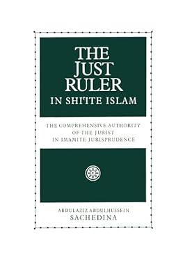 The Just Ruler in Shi'ite Islam: The Comprehensive Authority of the Jurist in Imamite Jurisprudence by Abdulaziz Abdulhussein Sachedina | Paperback | Islam