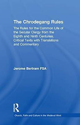 The Chrodegang Rules: The Rules for the Common Life of the Secular Clergy from the Eighth and Ninth Centuries. Critical Texts with Translations and ... Faith and Culture in the Medieval West) by Bertram, Jerome | Hardcover | European History