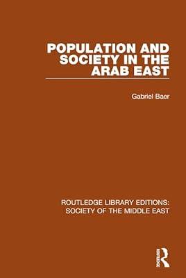 Population and Society in the Arab East: 16 (Routledge Library Editions: Society of the Middle East) by Baer, Gabriel | Hardcover | Social Science