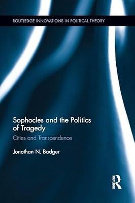 Sophocles and the Politics of Tragedy: Cities and Transcendence (Routledge Innovations in Political Theory, 48) by Badger, Jonathan N. | Paperback | Philosophy